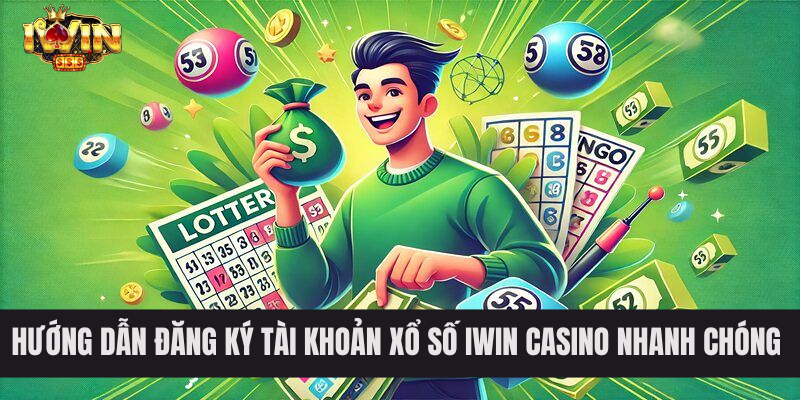 Hướng dẫn đăng ký tài khoản xổ số IWIN Casino nhanh chóng