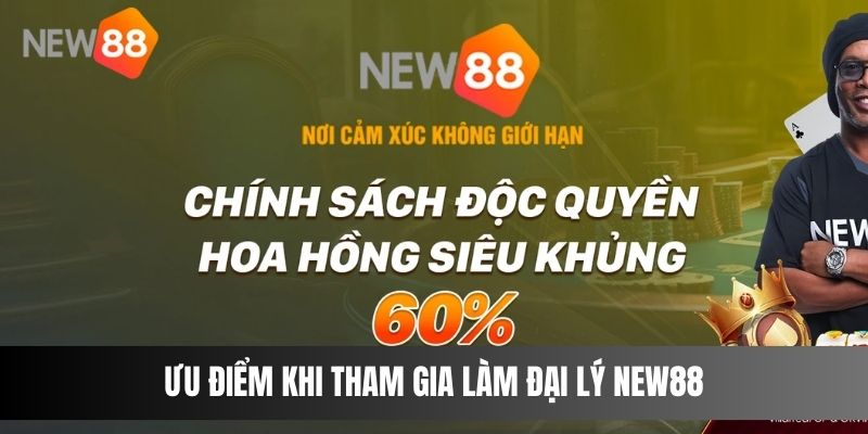 Ưu điểm khi tham gia làm đại lý NEW88